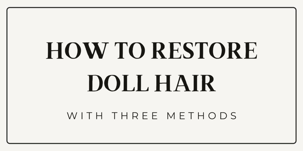 how to restore doll hair with three methods